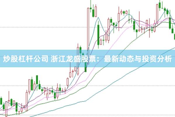 炒股杠杆公司 浙江龙盛股票：最新动态与投资分析