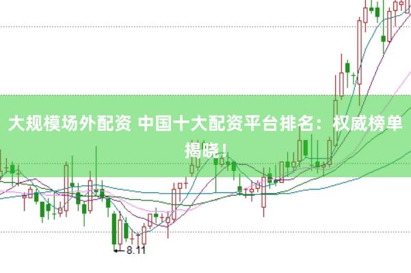 大规模场外配资 中国十大配资平台排名：权威榜单揭晓！
