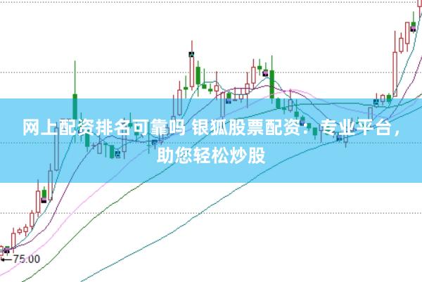 网上配资排名可靠吗 银狐股票配资：专业平台，助您轻松炒股