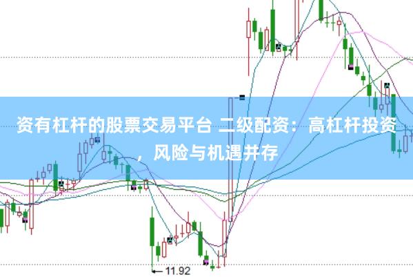 资有杠杆的股票交易平台 二级配资：高杠杆投资，风险与机遇并存