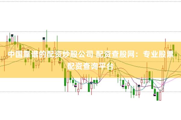 中国靠谱的配资炒股公司 配资查股网：专业股票配资查询平台