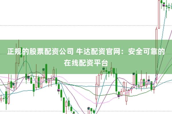 正规的股票配资公司 牛达配资官网:安全可靠的在线配资平台