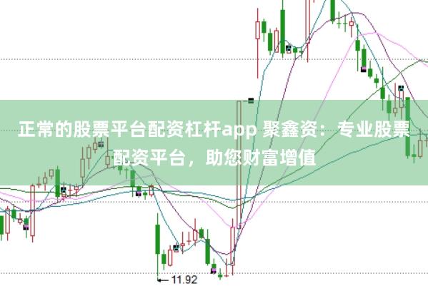 正常的股票平台配资杠杆app 聚鑫资：专业股票配资平台，助您财富增值
