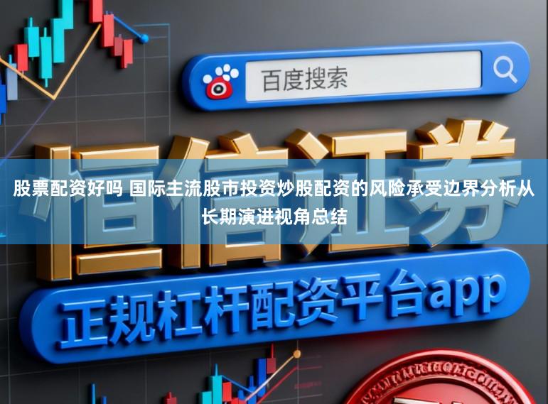 股票配资好吗 国际主流股市投资炒股配资的风险承受边界分析从长期演进视角总结