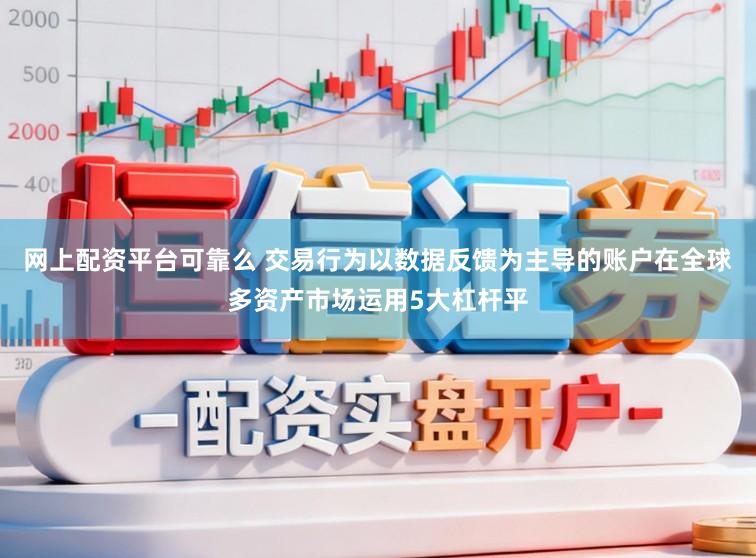 网上配资平台可靠么 交易行为以数据反馈为主导的账户在全球多资产市场运用5大杠杆平