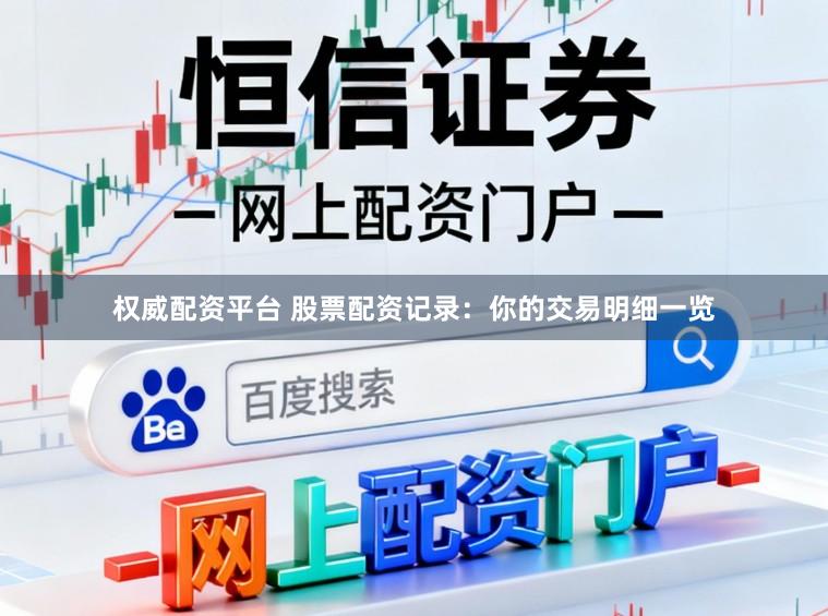 权威配资平台 股票配资记录:你的交易明细一览