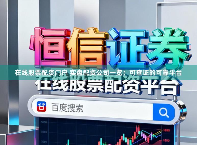 在线股票配资门户 实盘配资公司一览：可查证的可靠平台