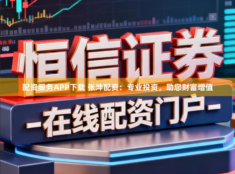配资服务APP下载 张坤配资：专业投资，助您财富增值