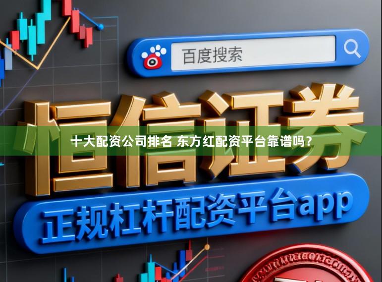 十大配资公司排名 东方红配资平台靠谱吗?