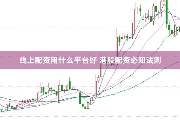线上配资用什么平台好 港股配资必知法则