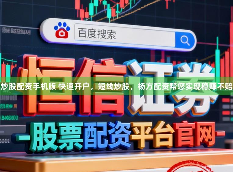 炒股配资手机版 快速开户,短线炒股,杨方配资帮您实现稳赚不赔