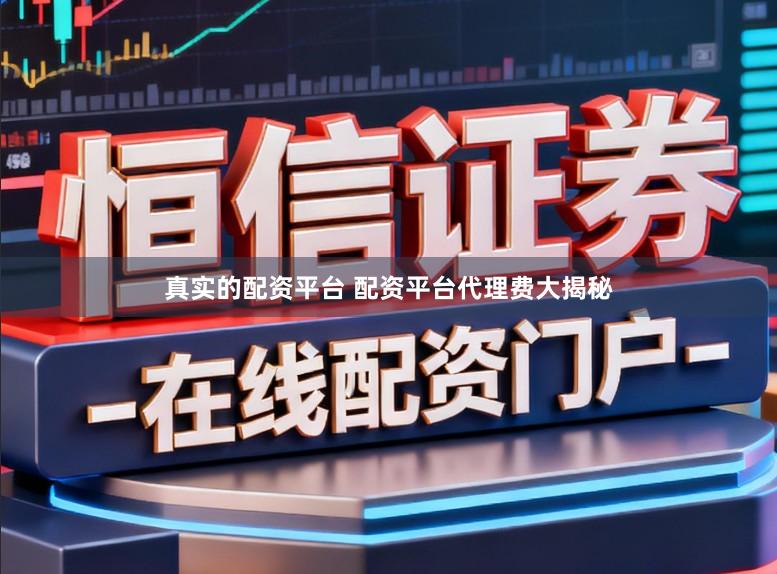 真实的配资平台 配资平台代理费大揭秘
