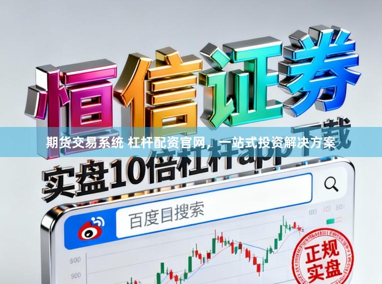 期货交易系统 杠杆配资官网,一站式投资解决方案