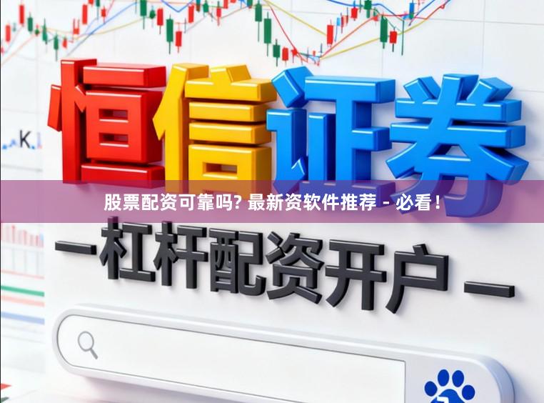 股票配资可靠吗? 最新资软件推荐 - 必看！
