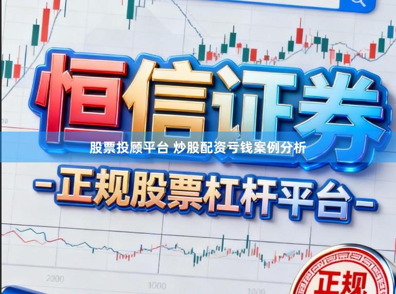 股票投顾平台 炒股配资亏钱案例分析