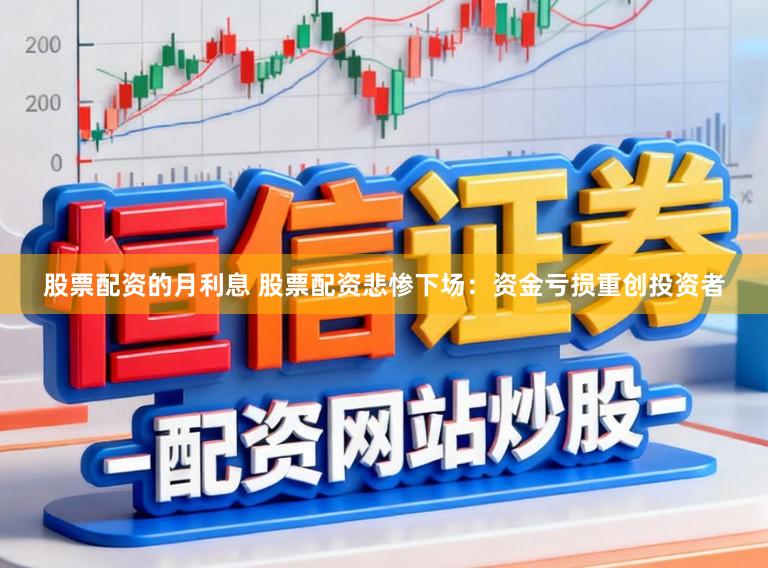股票配资的月利息 股票配资悲惨下场：资金亏损重创投资者
