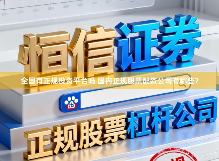 全国有正规投资平台吗 国内正规股票配资公司有哪些？