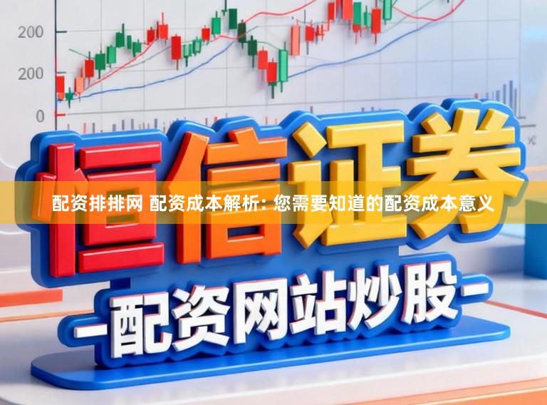 配资排排网 配资成本解析: 您需要知道的配资成本意义