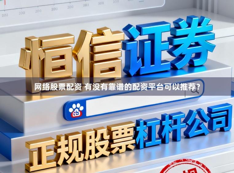 网络股票配资 有没有靠谱的配资平台可以推荐？