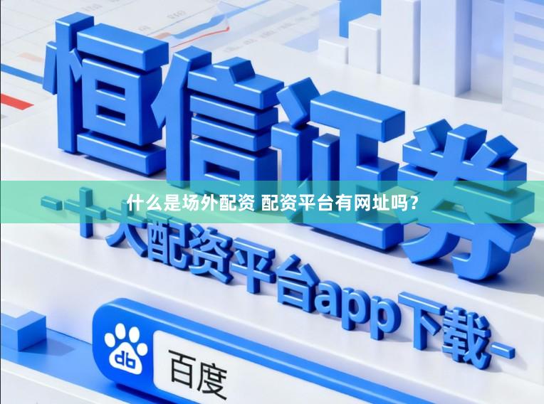 什么是场外配资 配资平台有网址吗?