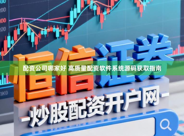 配资公司哪家好 高质量配资软件系统源码获取指南