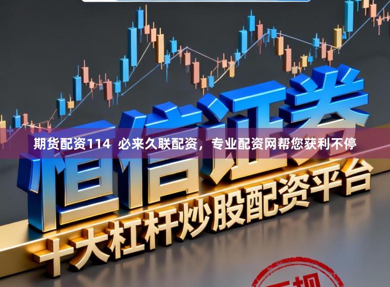 期货配资114  必来久联配资，专业配资网帮您获利不停