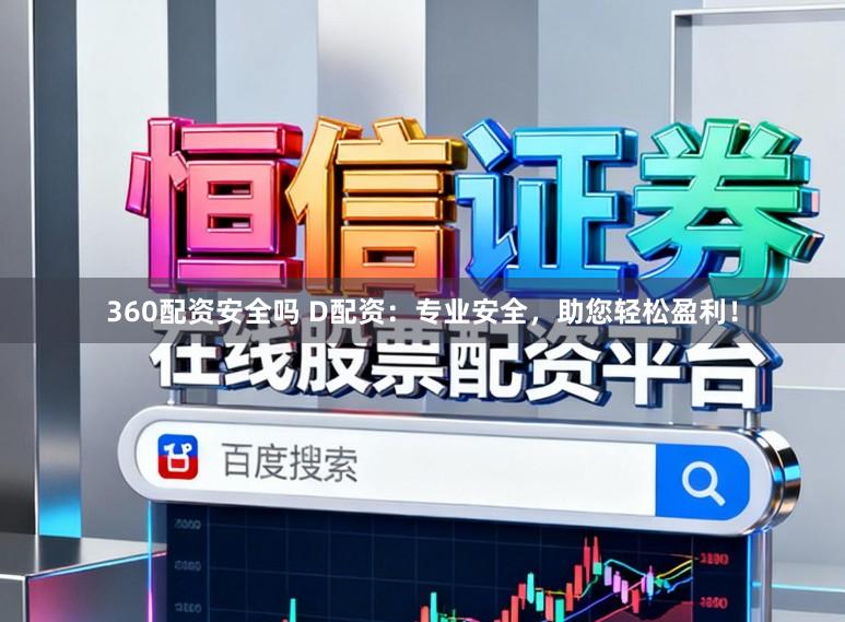 360配资安全吗 D配资：专业安全，助您轻松盈利！